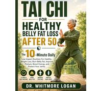 TAI CHI FOR HEALTHY BELLY FAT LOSS AFTER 50: The 10-Minute Daily Low-Impact Routines For Healthy Weight Loss, Burn Belly Fat, Improve Posture, Boost Energy, and Protect Your Joints