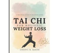 Tai Chi for Holistic Weight Loss: A Gentle Path to Burning Fat Naturally Improve Balance Boost Energy Reduce Stress and Transform Your Mind and Body
