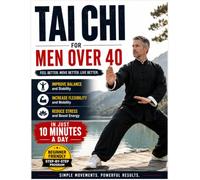 Tai Chi For Men Over 40: A Step-by-Step 10-Minute Daily Program to Improve Balance, Flexibility, Strength, and Confidence