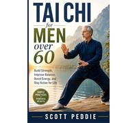 Tai chi for men over 60: Build Strength, Improve Balance, Boost Energy, and Stay Active for Life