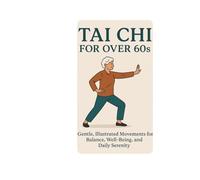 Tai Chi for over 60s: Gentle, illustraded moviments for balance, well being, and dally serenity