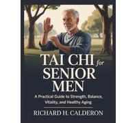 Tai Chi for Senior Men: A Practical Guide to Strength, Balance, Vitality, and Healthy Aging