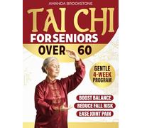 Tai Chi for Senior Over 60: A Gentle 4-Week Program to Improve Balance, Ease Joint Pain & Prevent Falls - At Any Age!