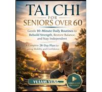 TAI CHI FOR SENIOR OVER 60: Gentle 10-Minute Daily Routines to Rebuild Strength, Restore Balance, and Stay Independent-A Complete 28-Day Plan for Lasting Mobility and Confidence