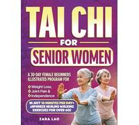 Tai Chi For Senior Women: A 30-Day Female Beginners Illustrated Program For Weight Loss, Joint Pain & Independence In Just 10 Minutes Per Day + Japanese Healing Walking Exercises For Over 60s