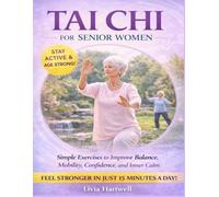 TAI CHI FOR SENIOR WOMEN: Improving Mobility, Balance, Confidence, and Emotional Well Being with Gentle Practice