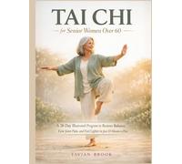 Tai Chi for senior women over 60: A 28 Day Illustrated Program to Restore Balance, Ease Joint Pain, and Feel Lighter in Just 10 Minutes a Day.