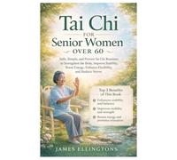 TAI CHI FOR SENIOR WOMEN OVER 60: Safe, Simple, and Proven Tai Chi Routines to Strengthen the Body, Improve Stability, Boost Energy, Enhance Flexibility, and Reduce Stress.