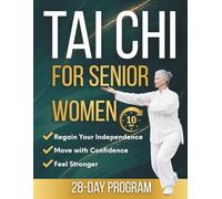 Tai Chi for Senior Women: Regain Your Independence, Move with Confidence & Build Strength in Just 10 Minutes a Day | A Joint Friendly 28-Day Program with Clear Step-by-Step Illustrations