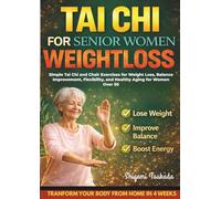 Tai Chi for Senior Women Weight Loss: Simple Tai Chi and Chair Exercises for Weight Loss, Balance Improvement, Flexibility, and Healthy Aging for Women Over 50
