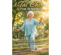 Tai Chi For Seniors: 10-Minute Daily Routines to Improve Mobility, Prevent Falls, and Feel Younger in 30 Days