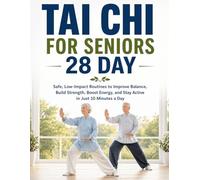 Tai chi for seniors 28 day: Safe, low-impact routines to improve balance, build strength, boost energy, and stay active in just 10 minutes a day