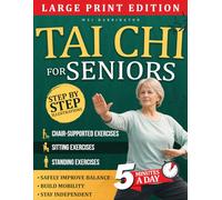 Tai Chi For Seniors: A Gentle, Beginner-Friendly Guide Designed to Improve Balance, Mobility, and Confidence-Helping You Stay Active and Independent at Any Age (Gentle Tai Chi For Adults & Seniors)