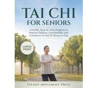 Tai Chi for Seniors: A Gentle, Step-by-Step Program to Improve Balance, Coordination, and Confidence in Just 15 Minutes a Day
