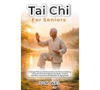 Tai Chi for Seniors: A Simple Manual with Illustrations for Seniors Seeking a Practice that Strengthens the Body, Soothes the Mind, and Honors the Rhythm of Aging Itself