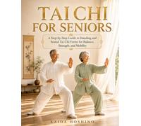 TAI CHI FOR SENIORS: A Step-by-Step Guide to Standing and Seated Tai Chi Forms for Balance, Strength, and Mobility