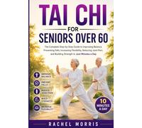 Tai chi for seniors above 60: The Complete Step-by-Step Guide to Improving Balance, Preventing Falls, Increasing Flexibility, Reducing Joint Pain, and Building Strength in Just Minutes a Day