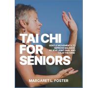 TAI CHI FOR SENIORS: Gentle Movements to Improve Balance, Relieve Joint Pain, and Calm the Mind
