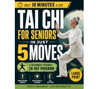 Tai Chi for Seniors in Just 5 Moves: Gentle 28-Day Plan to Regain Balance, Build Strength & Feel Steady Again in 10 Minutes a Day - Only 5 Exercises, No Joint Pain, No Complicated Routines