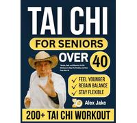 TAI CHI FOR SENIORS OVER 40: Simple, Safe, and Effective Tai Chi Workouts to Stay Fit, Flexible, and Pain-Free After 40