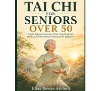 Tai Chi For Seniors Over 50: Gentle Balance Exercises, Chair Yoga Stretches, and Easy Fall Prevention Workouts for Beginners