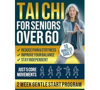 Tai Chi for Seniors Over 60: 2-Week Gentle Start Program to Feel Steadier, Ease Joint Pain, & Stay Independent | Just 5 Core Movements, 10 Minutes Daily | Illustrated Guide