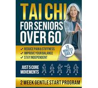 Tai Chi for Seniors Over 60: 2-Week Gentle Start Program to Feel Steadier, Ease Joint Pain, & Stay Independent | Just 5 Core Movements, 10 Minutes Daily | Illustrated Guide