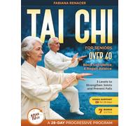 TAI CHI FOR SENIORS OVER 60: A 28-Day Progressive Program with 3 Levels to Strengthen Joints and Prevent Falls, Boost Confidence & Regain Balance in Just 10 Minutes a Day
