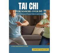 Tai Chi for Seniors Over 60: A 4-W eginner’s Guide to Improve Balance, Prevent Falls & Reduce Joint Pain - Gentle At-Home Exercises With Chair Modifications