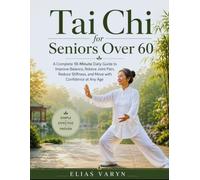 Tai Chi for Seniors Over 60: A Complete 10-Minute Daily Guide to Improve Balance, Relieve Joint Pain, Reduce Stiffness, and Move with Confidence at Any Age