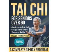 Tai Chi for Seniors Over 60: A Complete 28-Day Program to Prevent Falls, Regain Balance, Reduce Joint Pain & Maintain Independence with Easy-to-Follow 10-Min Daily Exercises