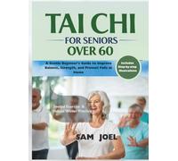 Tai Chi for Seniors Over 60: A Gentle Beginner’s Guide to Improve Balance, Strength, and Prevent Falls at Home (Golden Years Wellness)