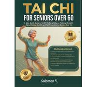 Tai Chi for Seniors Over 60: A Safe, Gentle Guide to Tai Chi Walking, Balance Training, Strength, Calm, Lifelong Mobility, and Fall Prevention for Seniors Over 60