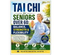 Tai Chi for Seniors Over 60: Balance, Strength & Flexibility: A Practical Guide to Gentle Daily Exercise for Better Movement and Healthy Aging