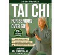 Tai Chi for Seniors Over 60: Designed for Older Adults Seeking Confidence and Stability: A Full Tai Chi Program with 300+ Exercises to Improve Balance, Joint Comfort, and Everyday Movement.