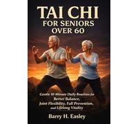 TAI CHI FOR SENIORS OVER 60: Gentle 10-Minute Daily Routines for Better Balance, Joint Flexibility, Fall Prevention, and Lifelong Vitality