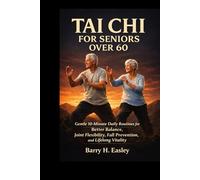 TAI CHI FOR SENIORS OVER 60: Gentle 10-Minute Daily Routines for Better Balance, Joint Flexibility, Fall Prevention, and Lifelong Vitality