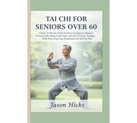 Tai Chi for Seniors Over 60:: Gentle 10-Minute Daily Routines to Improve Balance, Prevent Falls, Reduce Joint Pain, and Feel 10 Years Younger - With Step-by-Step Illustrations & 28-Day Plan