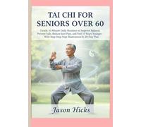 Tai Chi for Seniors Over 60:: Gentle 10-Minute Daily Routines to Improve Balance, Prevent Falls, Reduce Joint Pain, and Feel 10 Years Younger - With Step-by-Step Illustrations & 28-Day Plan