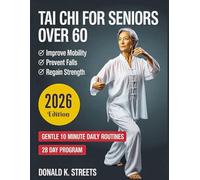 Tai Chi for Seniors Over 60: Gentle 10 Minute Daily Routines to Regain Strength and Balance, Improve Mobility, Prevent Falls, Ease Joint Stiffness and Pain, Feel Younger, with a Simple 28 Day Program.