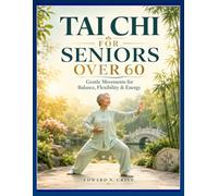 TAI CHI FOR SENIORS OVER 60: Gentle Movements for Balance, Flexibility & Energy.: 10 (Edward N. Crist User Guide)