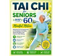 Tai Chi for Seniors over 60: Mindful Motion: Relaxing Tai Chi Sequences to Strengthen the Body, Quiet the Mind, and Improve Well-Being