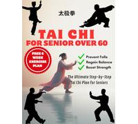 Tai Chi For Seniors Over 60: Prevent Falls, Regain Balance, and Boost Strength: The Ultimate Step-by-Step Tai Chi Plan for Seniors Over 60