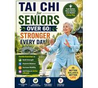Tai Chi for Seniors Over 60: Stronger Every Day: Gentle Exercises to Build Strength, Improve Balance, Increase Mobility, and Enjoy an Active Lifestyle