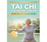 Tai Chi for Seniors Over 60: The Complete Guide to Relieve Pain, Reclaim Balance, and Stay Independent with Simple, Gentle Exercises Anyone Can Do in Just 10 Minutes a Day