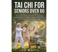 Tai Chi for Seniors Over 60:: The Complete Illustrated Guide to Improve Balance, Prevent Falls, Ease Joint Pain, and Build Strength with Gentle Seated ... and an 8-Week Step-by-Step Program