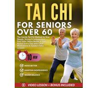 Tai Chi For Seniors Over 60: The Gentle Tai Chi Method to Stay Steady, Strong & Independent - Feel Safer, Move Better & Stay Active Every Day with Clear Illustrations & Guided Video Lessons