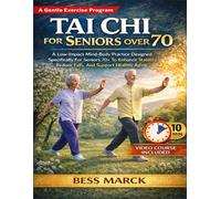 Tai Chi for Seniors Over 70: A Low-Impact Mind-Body Practice Designed Specifically For Seniors 70+ To Enhance Stability, Reduce Falls, And Support Healthy Aging
