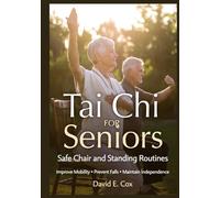 Tai Chi for Seniors: Safe chair and standing routines to improve mobility, prevent falls, and maintain independence ("Tai Chi Wellness Series" by David E. Cox)