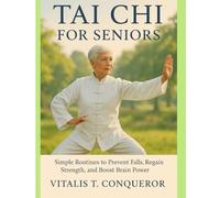 Tai Chi for Seniors: Simple Routines to Prevent Falls, Regain Strength, and Boost Brain Power